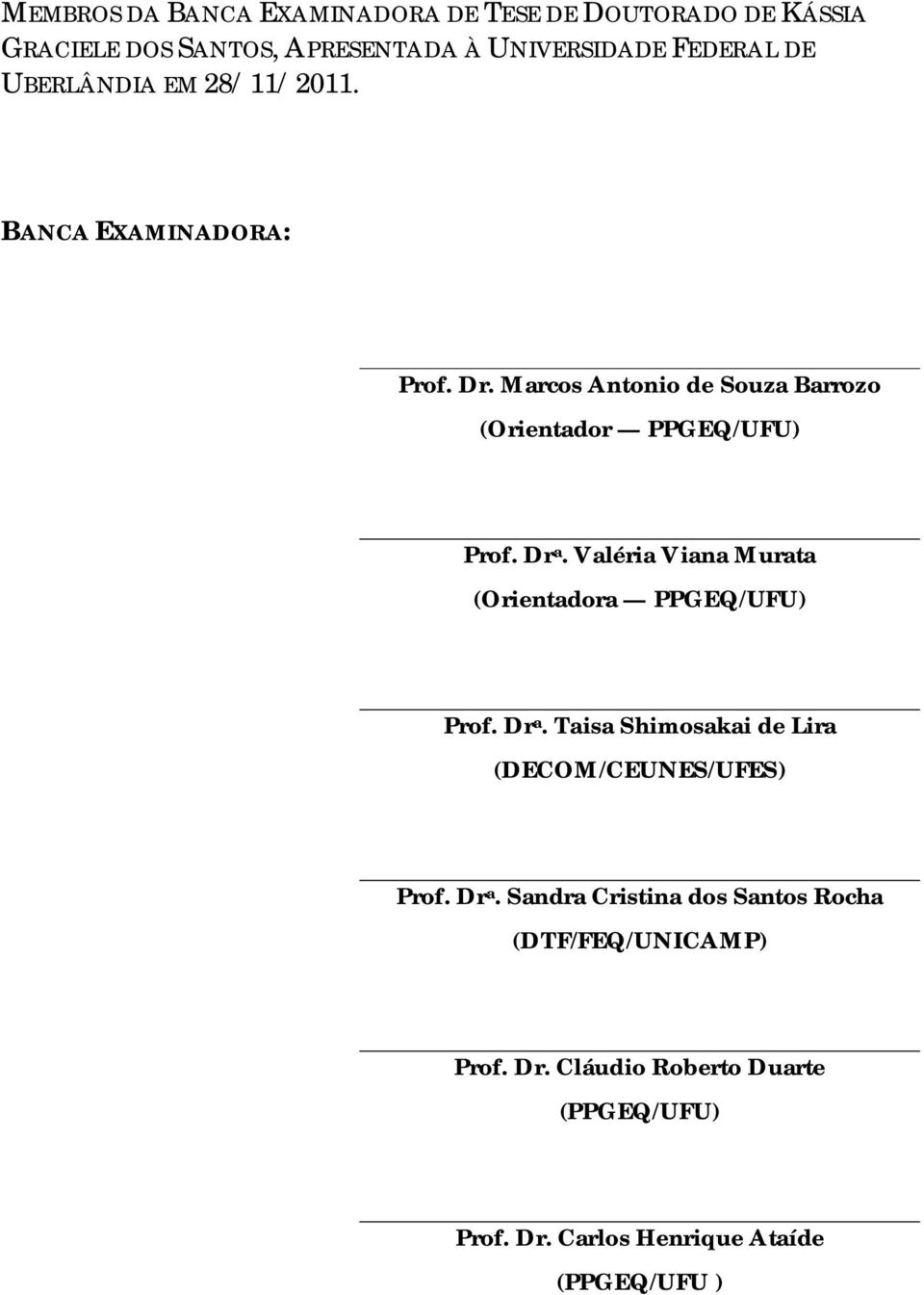 Valéria Viana Murata (Orientadora PPGEQ/UFU) Prof. Dr a. Taisa Shimosakai de Lira (DECOM/CEUNES/UFES) Prof. Dr a. Sandra Cristina dos Santos Rocha (DTF/FEQ/UNICAMP) Prof.