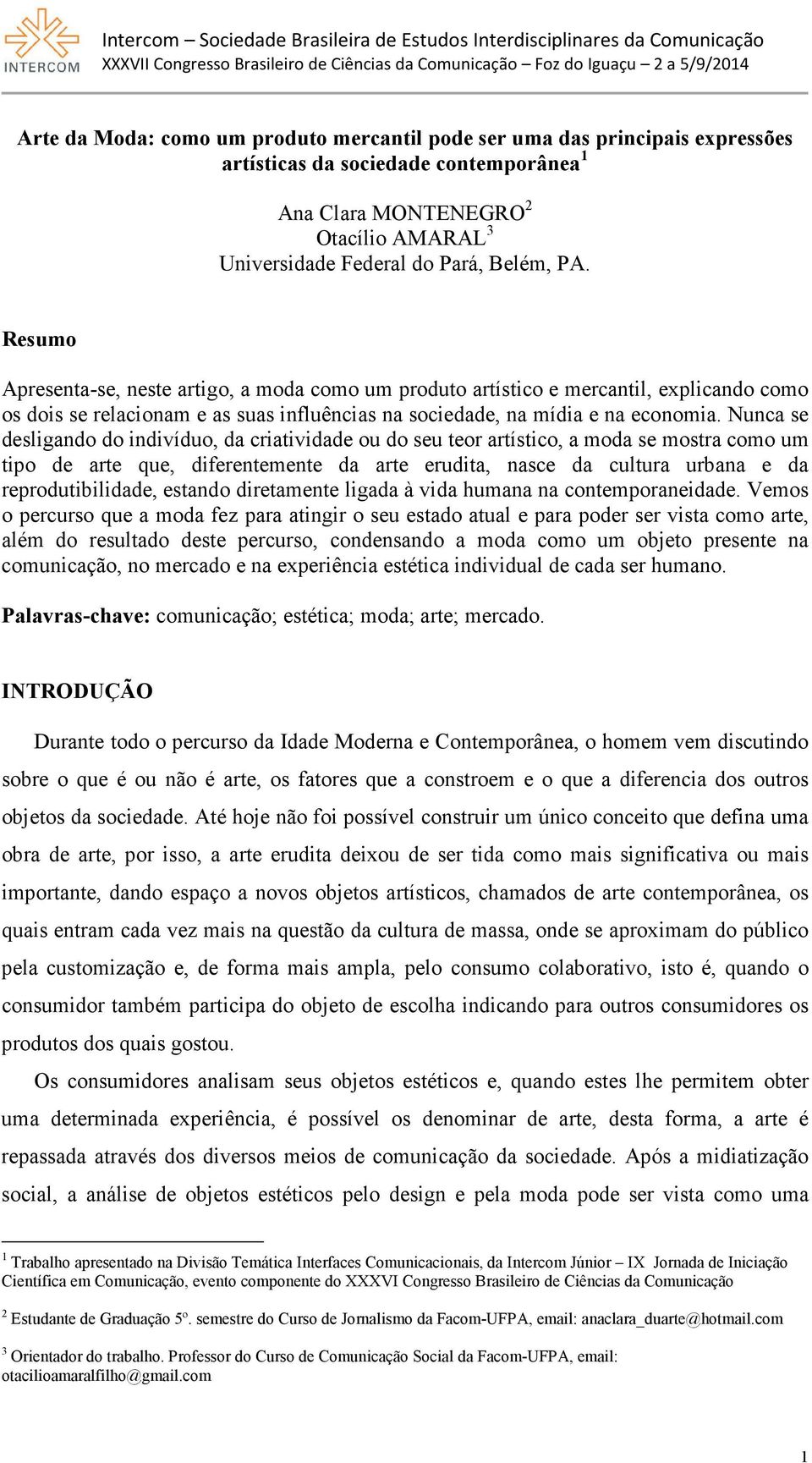 Nunca se desligando do indivíduo, da criatividade ou do seu teor artístico, a moda se mostra como um tipo de arte que, diferentemente da arte erudita, nasce da cultura urbana e da reprodutibilidade,