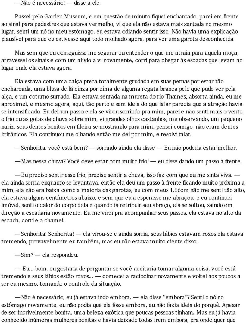 estômago, eu estava odiando sentir isso. Não havia uma explicação plausível para que eu estivesse aqui todo molhado agora, para ver uma garota desconhecida.