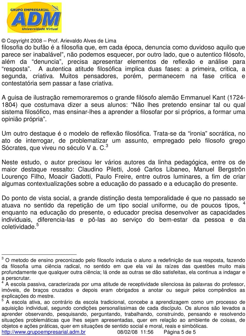 Muitos pensadores, porém, permanecem na fase critica e contestatória sem passar a fase criativa.