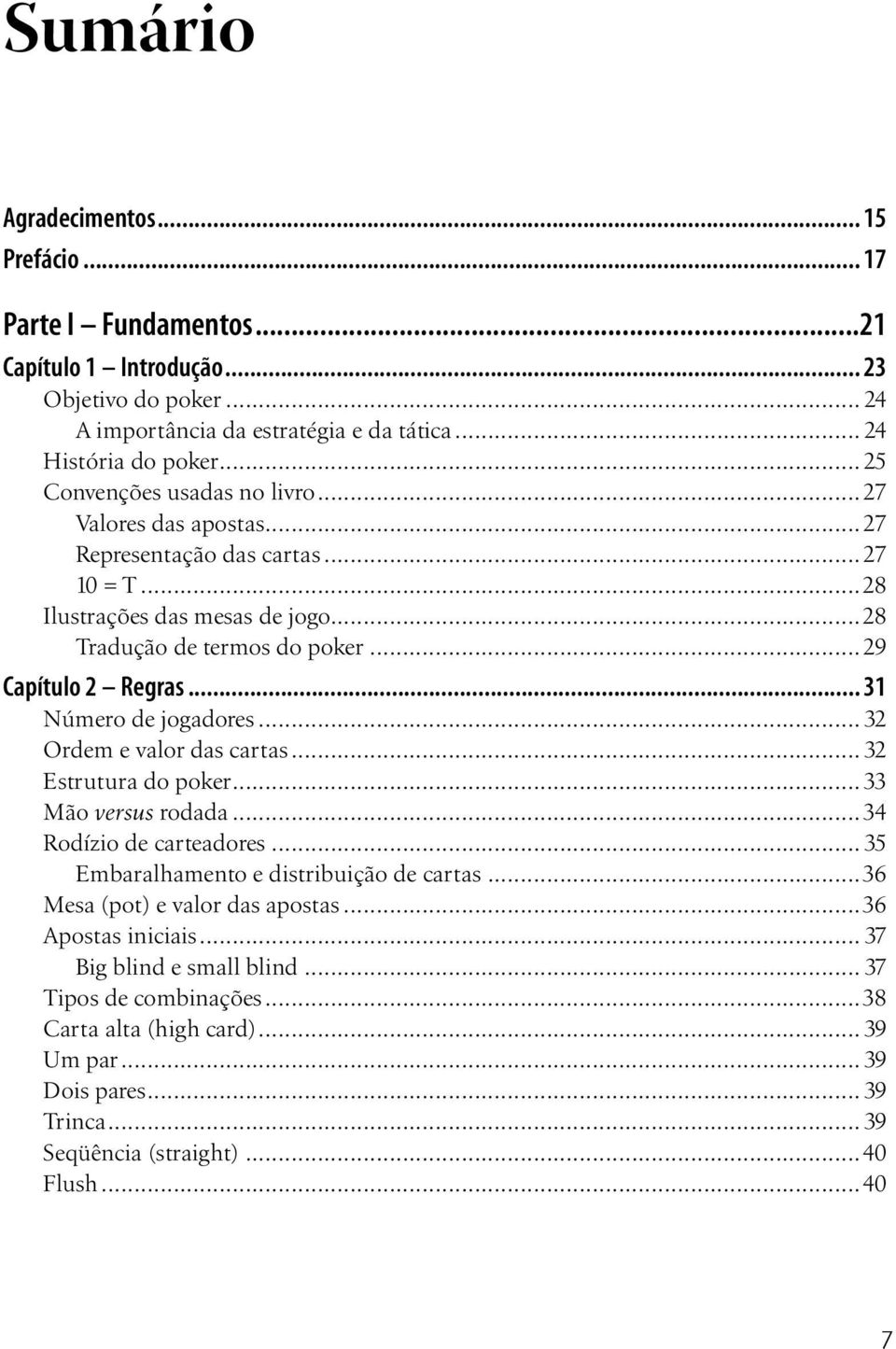 .. 31 Número de jogadores... 32 Ordem e valor das cartas... 32 Estrutura do poker... 33 Mão versus rodada...34 Rodízio de carteadores... 35 Embaralhamento e distribuição de cartas.