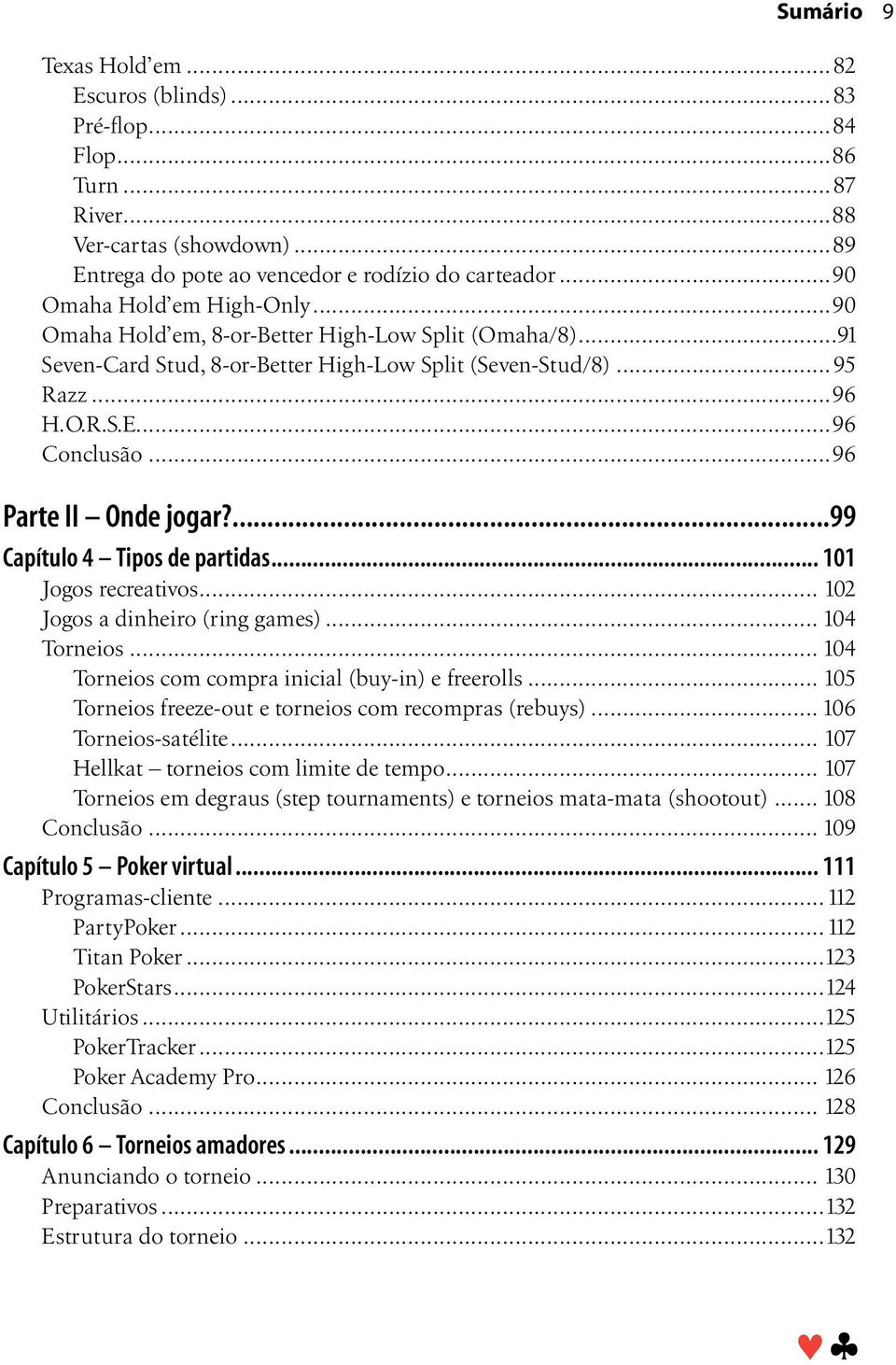 ...99 Capítulo 4 Tipos de partidas... 101 Jogos recreativos... 102 Jogos a dinheiro (ring games)... 104 Torneios... 104 Torneios com compra inicial (buy-in) e freerolls.