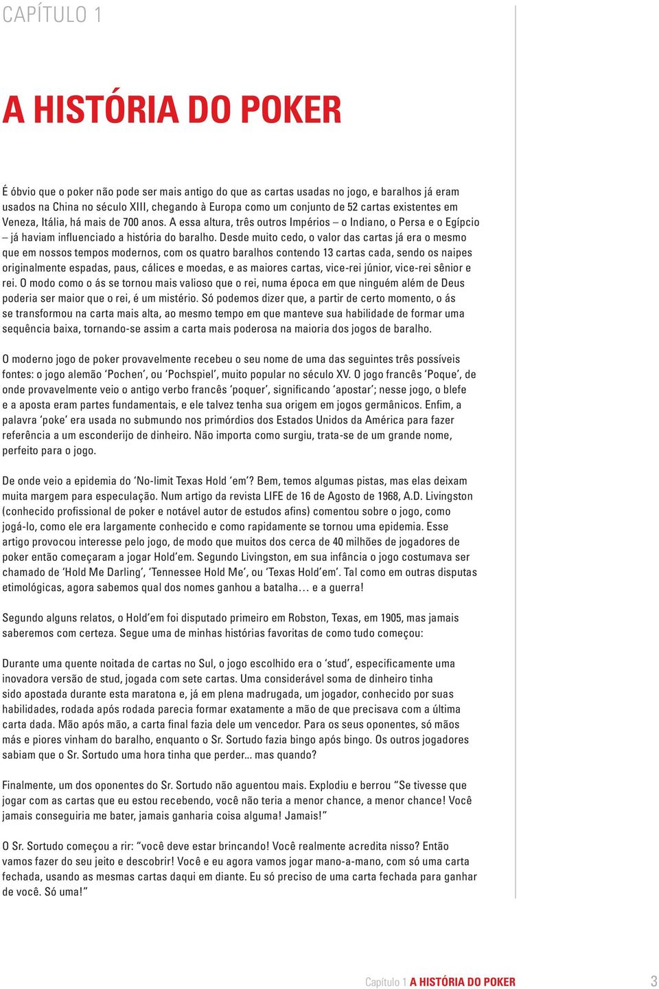 Desde muito cedo, o valor das cartas já era o mesmo que em nossos tempos modernos, com os quatro baralhos contendo 13 cartas cada, sendo os naipes originalmente espadas, paus, cálices e moedas, e as