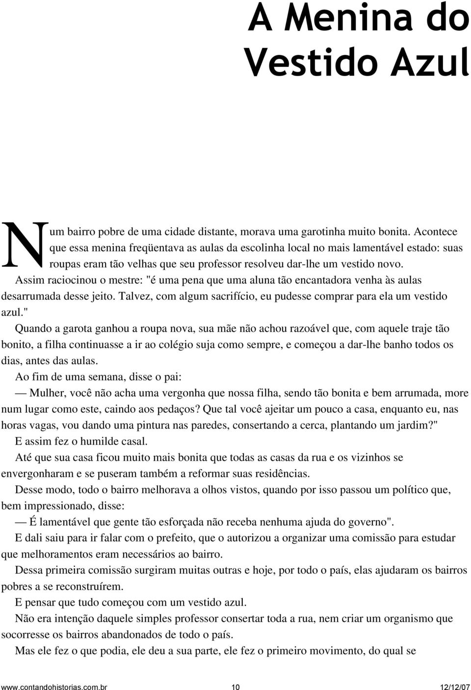 NAssim raciocinou o mestre: "é uma pena que uma aluna tão encantadora venha às aulas desarrumada desse jeito. Talvez, com algum sacrifício, eu pudesse comprar para ela um vestido azul.