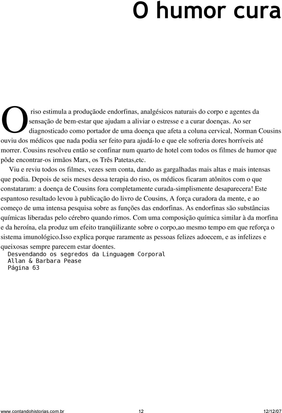 Cousins resolveu então se confinar num quarto de hotel com todos os filmes de humor que pôde encontrar os irmãos Marx, os Três Patetas,etc.