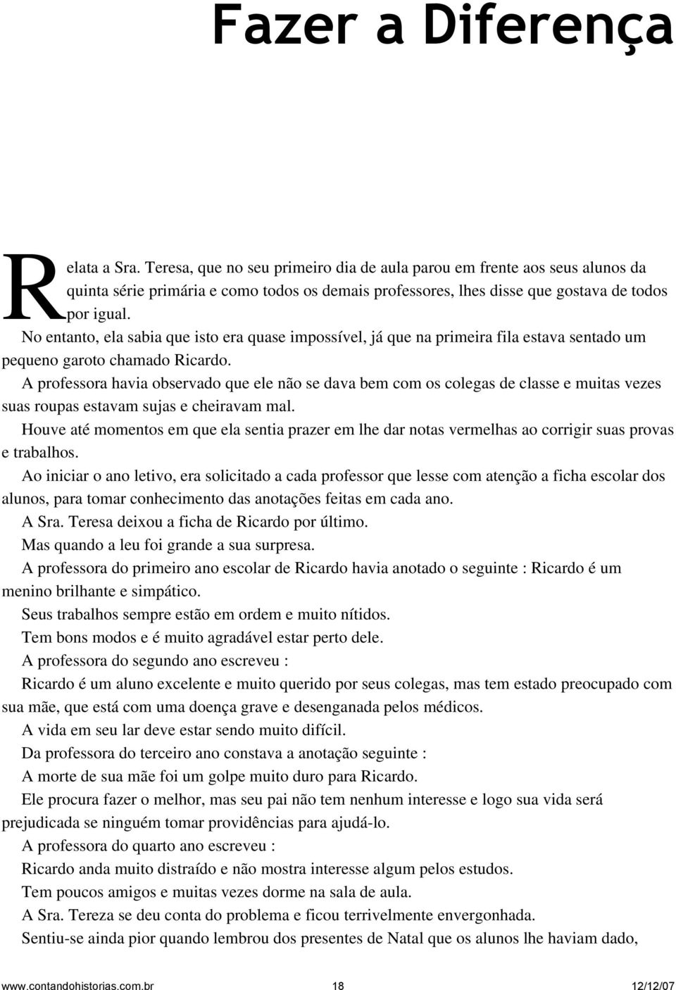 RNo entanto, ela sabia que isto era quase impossível, já que na primeira fila estava sentado um pequeno garoto chamado Ricardo.