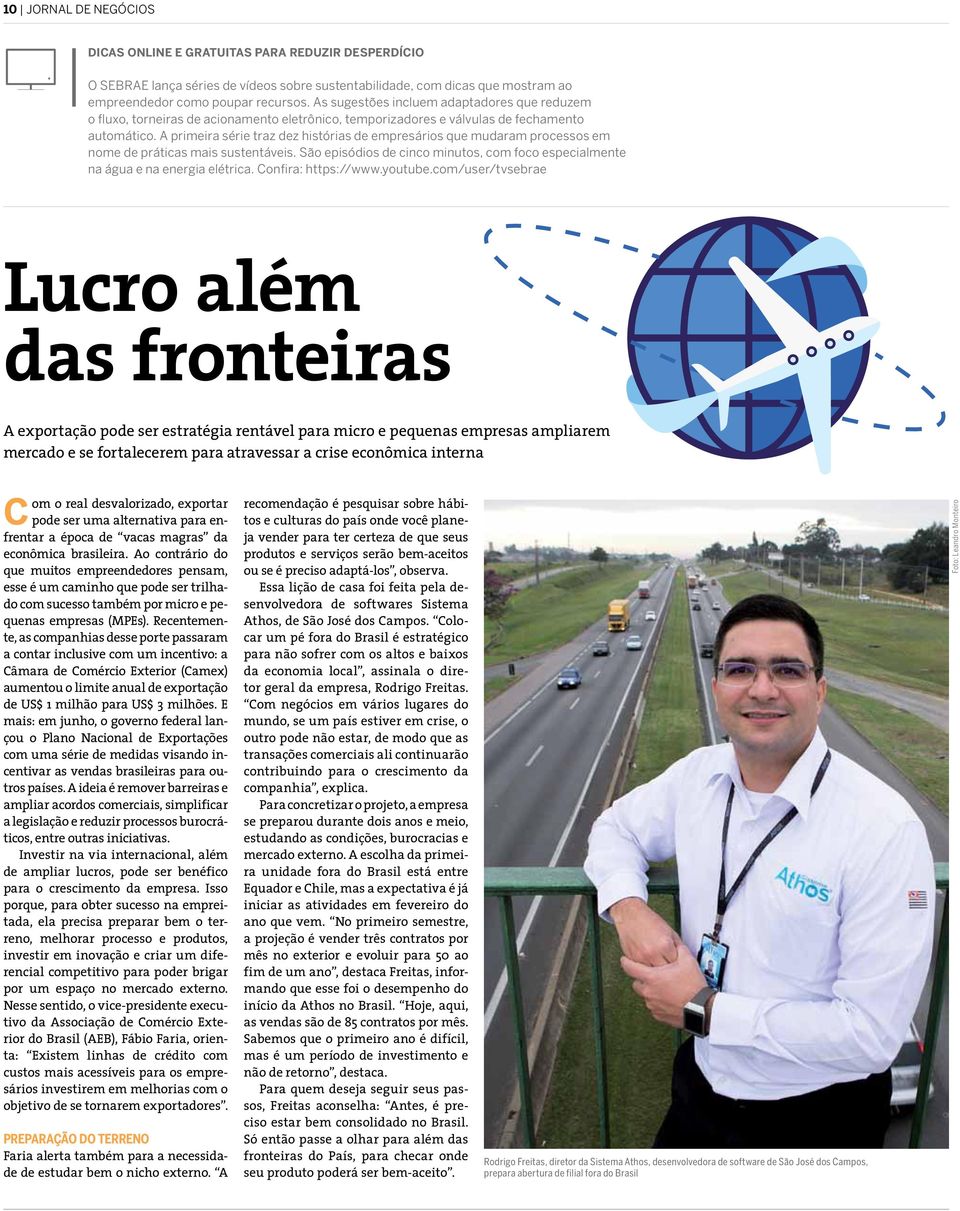 A primeira série traz dez histórias de empresários que mudaram processos em nome de práticas mais sustentáveis. São episódios de cinco minutos, com foco especialmente na água e na energia elétrica.