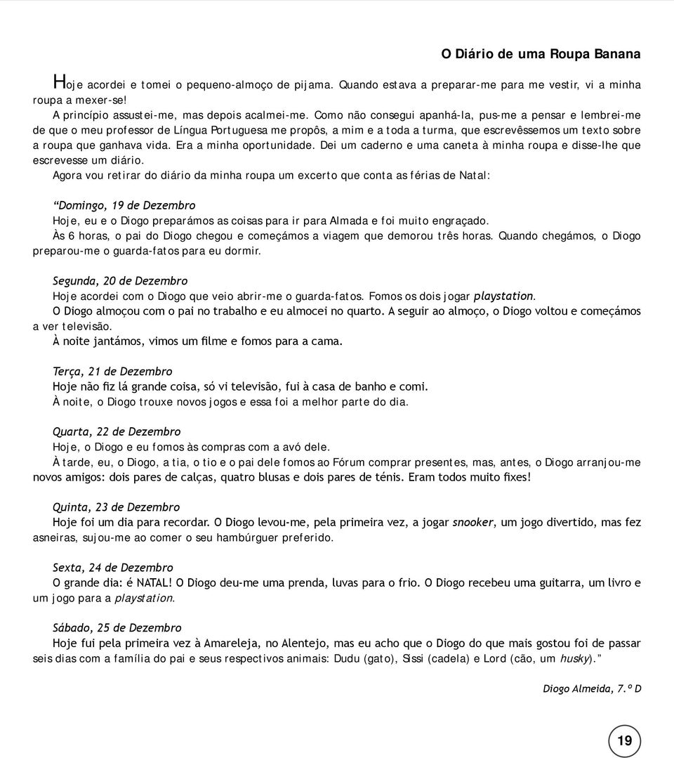 Era a minha oportunidade. Dei um caderno e uma caneta à minha roupa e disse-lhe que escrevesse um diário.