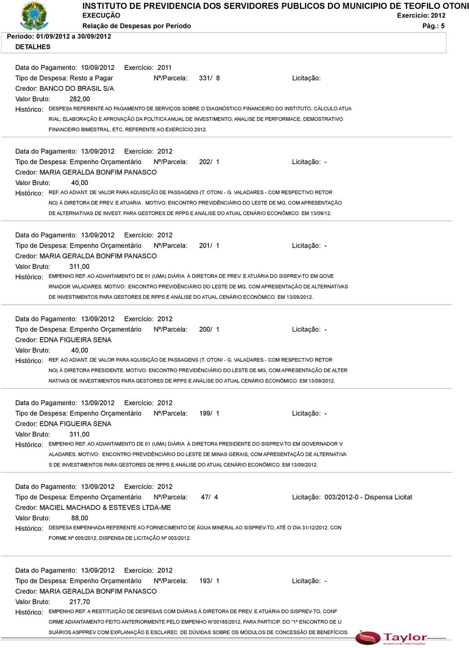 PAGAMENTO DE SERVIÇOS SOBRE O DIAGNÓSTICO FINANCEIRO DO INSTITUTO, CÁLCULO ATUA RIAL; ELABORAÇÃO E APROVAÇÃO DA POLÍTICA ANUAL DE INVESTIMENTO; ANALISE DE PERFORMACE; DEMOSTRATIVO FINANCEIRO