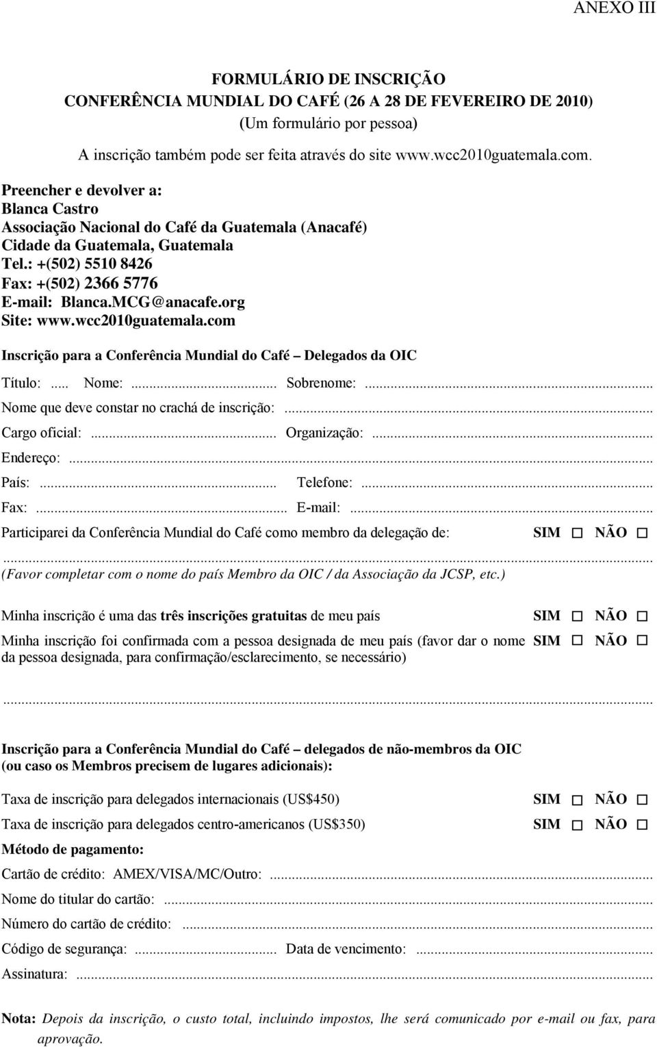 wcc2010guatemala.com Inscrição para a Conferência Mundial do Café Delegados da OIC Título:... Nome:... Sobrenome:... Nome que deve constar no crachá de inscrição:... Cargo oficial:... Organização:.