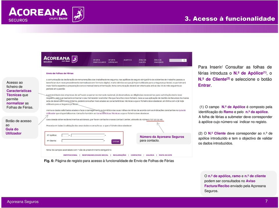 º da apólice. A folha de férias a submeter deve corresponder à apólice cujo número vai indicar no registo. (2) O N.º Cliente deve corresponder ao n.