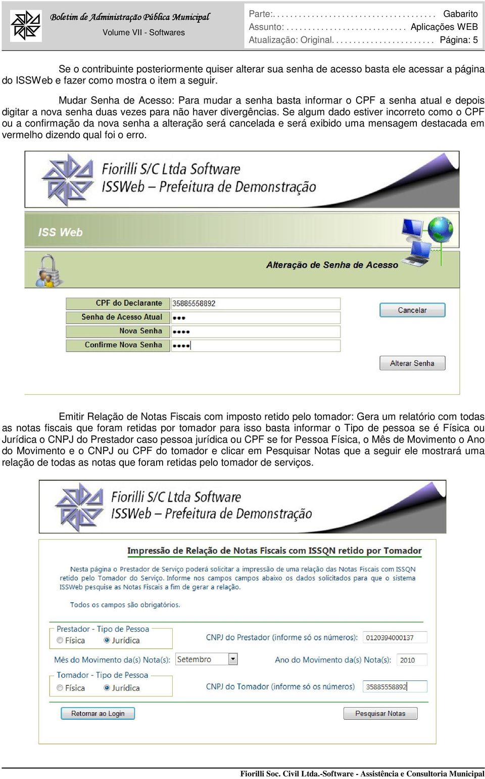 Mudar Senha de Acesso: Para mudar a senha basta informar o CPF a senha atual e depois digitar a nova senha duas vezes para não haver divergências.