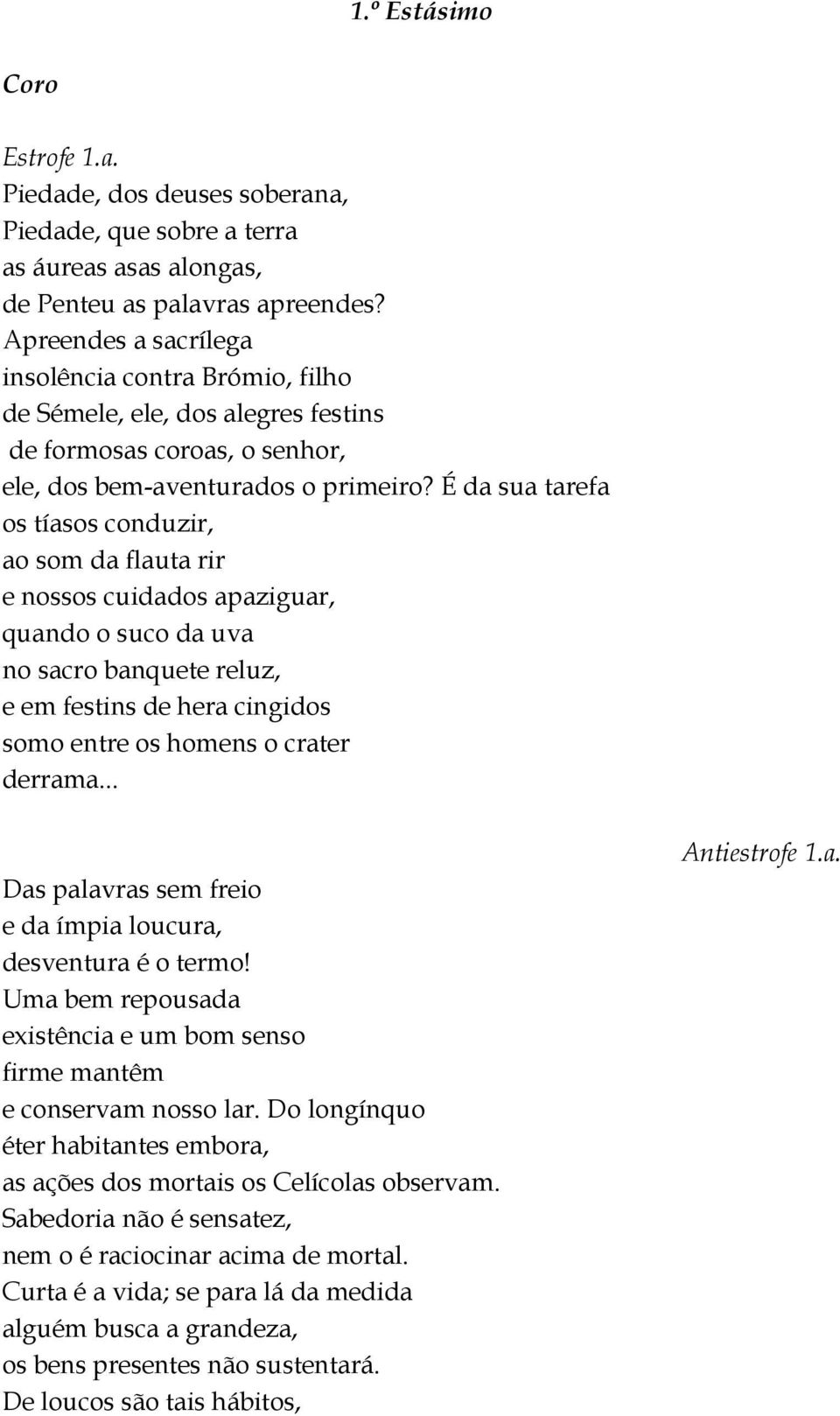 É da sua tarefa os tíasos conduzir, ao som da flauta rir e nossos cuidados apaziguar, quando o suco da uva no sacro banquete reluz, e em festins de hera cingidos somo entre os homens o crater derrama.