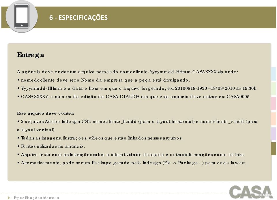 arquivo deve conter: 2 arquivos Adobe Indesign CS4: nomecliente_h.indd (para o layout horizontal) e nomecliente_v.indd (para o layout vertical).