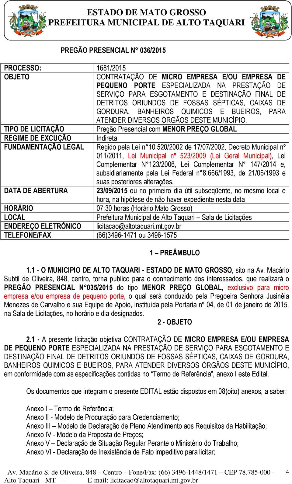 TIPO DE LICITAÇÃO Pregão Presencial com MENOR PREÇO GLOBAL REGIME DE EXCUÇÃO Indireta FUNDAMENTAÇÃO LEGAL Regido pela Lei n 10.