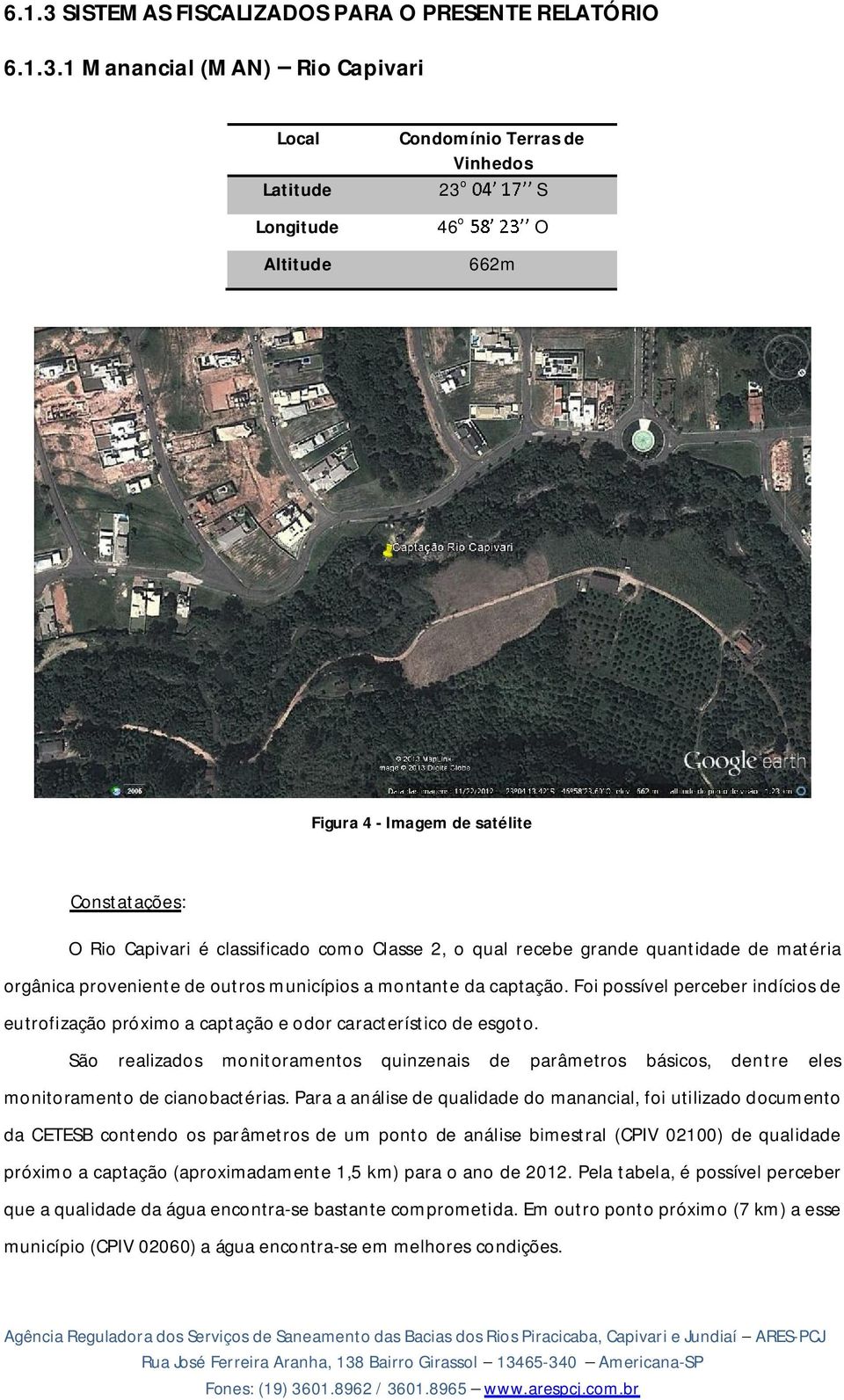 1 Manancial (MAN) Rio Capivari Local Condomínio Terras de Vinhedos Latitude 23 o S Longitude 46 o O Altitude 662m Figura 4 - Imagem de satélite Constatações: O Rio Capivari é classificado como Classe