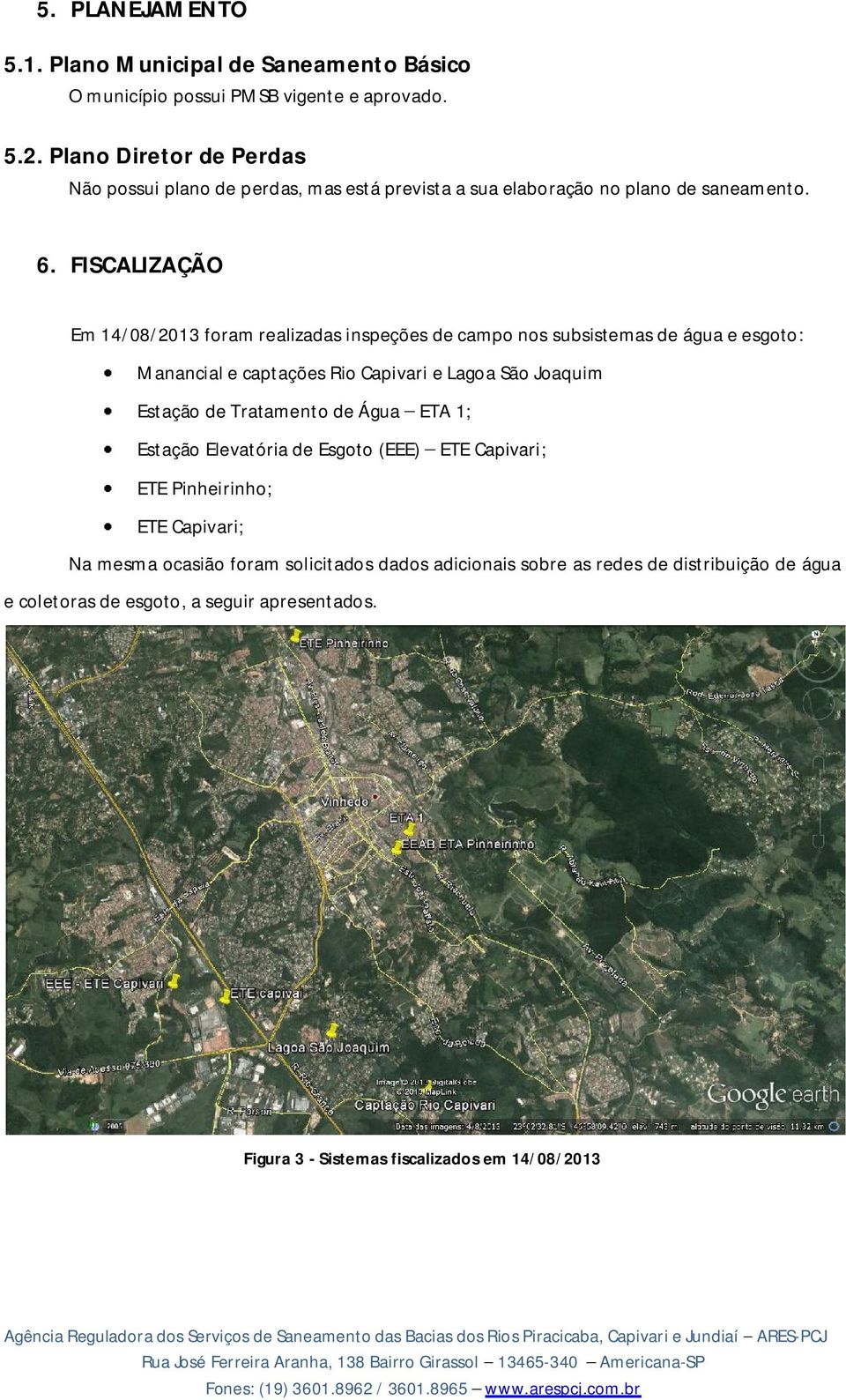 FISCALIZAÇÃO Em 14/08/2013 foram realizadas inspeções de campo nos subsistemas de água e esgoto: Manancial e captações Rio Capivari e Lagoa São Joaquim Estação de