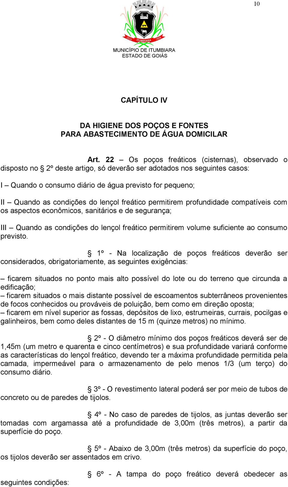 do lençol freático permitirem profundidade compatíveis com os aspectos econômicos, sanitários e de segurança; III Quando as condições do lençol freático permitirem volume suficiente ao consumo