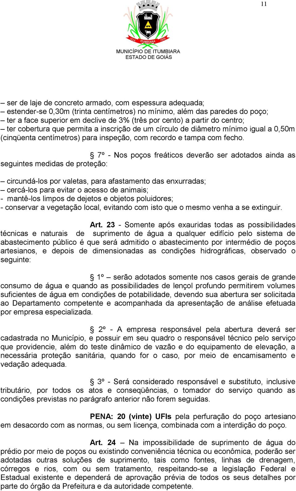 7º - Nos poços freáticos deverão ser adotados ainda as seguintes medidas de proteção: circundá-los por valetas, para afastamento das enxurradas; cercá-los para evitar o acesso de animais; - mantê-los