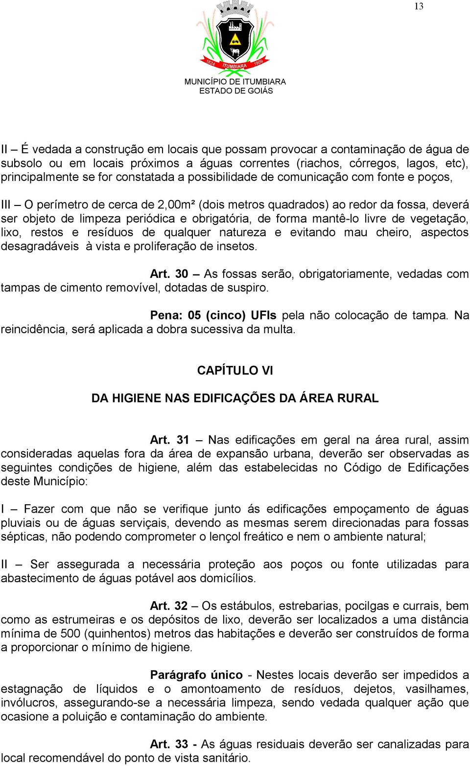 livre de vegetação, lixo, restos e resíduos de qualquer natureza e evitando mau cheiro, aspectos desagradáveis à vista e proliferação de insetos. Art.