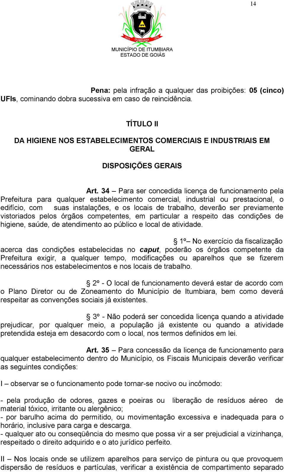 34 Para ser concedida licença de funcionamento pela Prefeitura para qualquer estabelecimento comercial, industrial ou prestacional, o edifício, com suas instalações, e os locais de trabalho, deverão