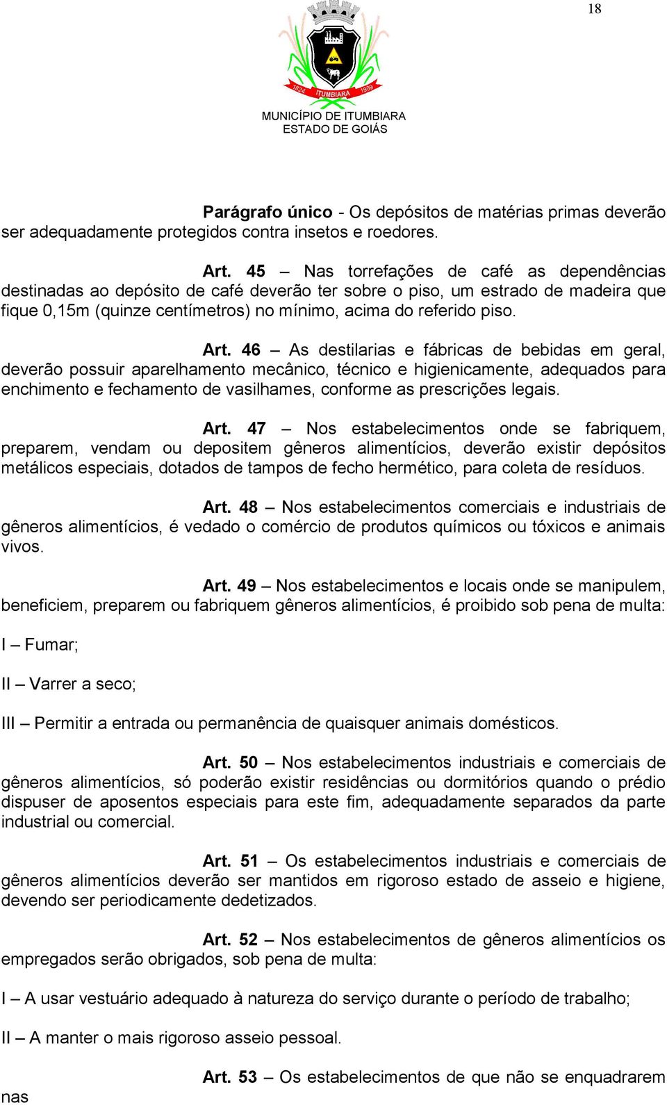 46 As destilarias e fábricas de bebidas em geral, deverão possuir aparelhamento mecânico, técnico e higienicamente, adequados para enchimento e fechamento de vasilhames, conforme as prescrições