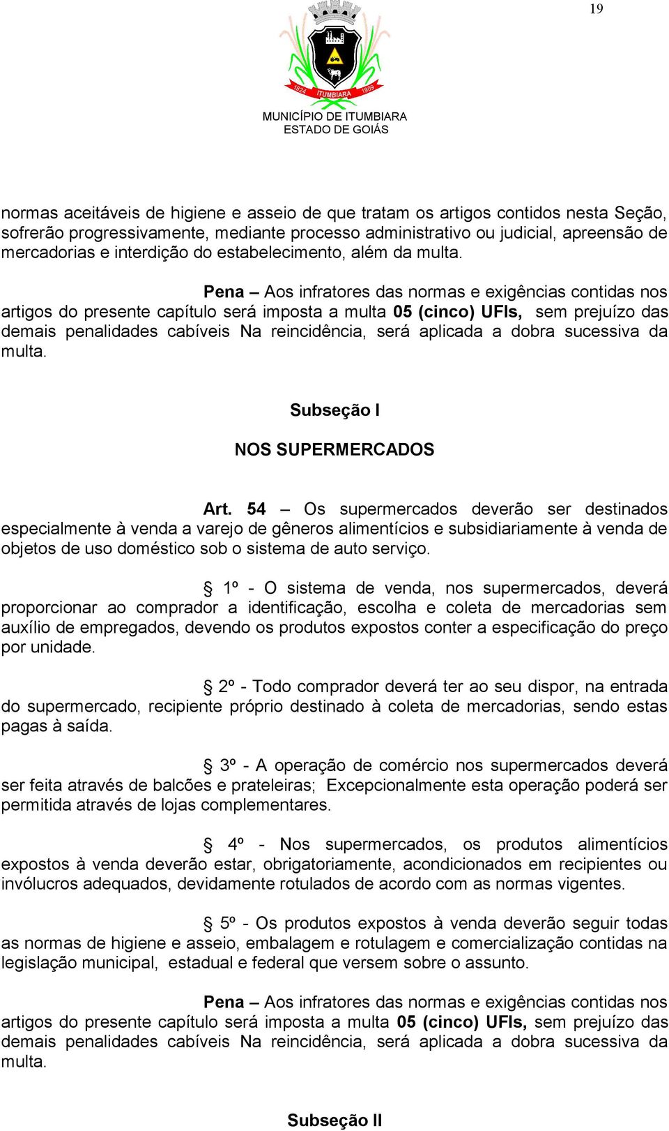 Pena Aos infratores das normas e exigências contidas nos artigos do presente capítulo será imposta a multa 05 (cinco) UFIs, sem prejuízo das demais penalidades cabíveis Na reincidência, será aplicada