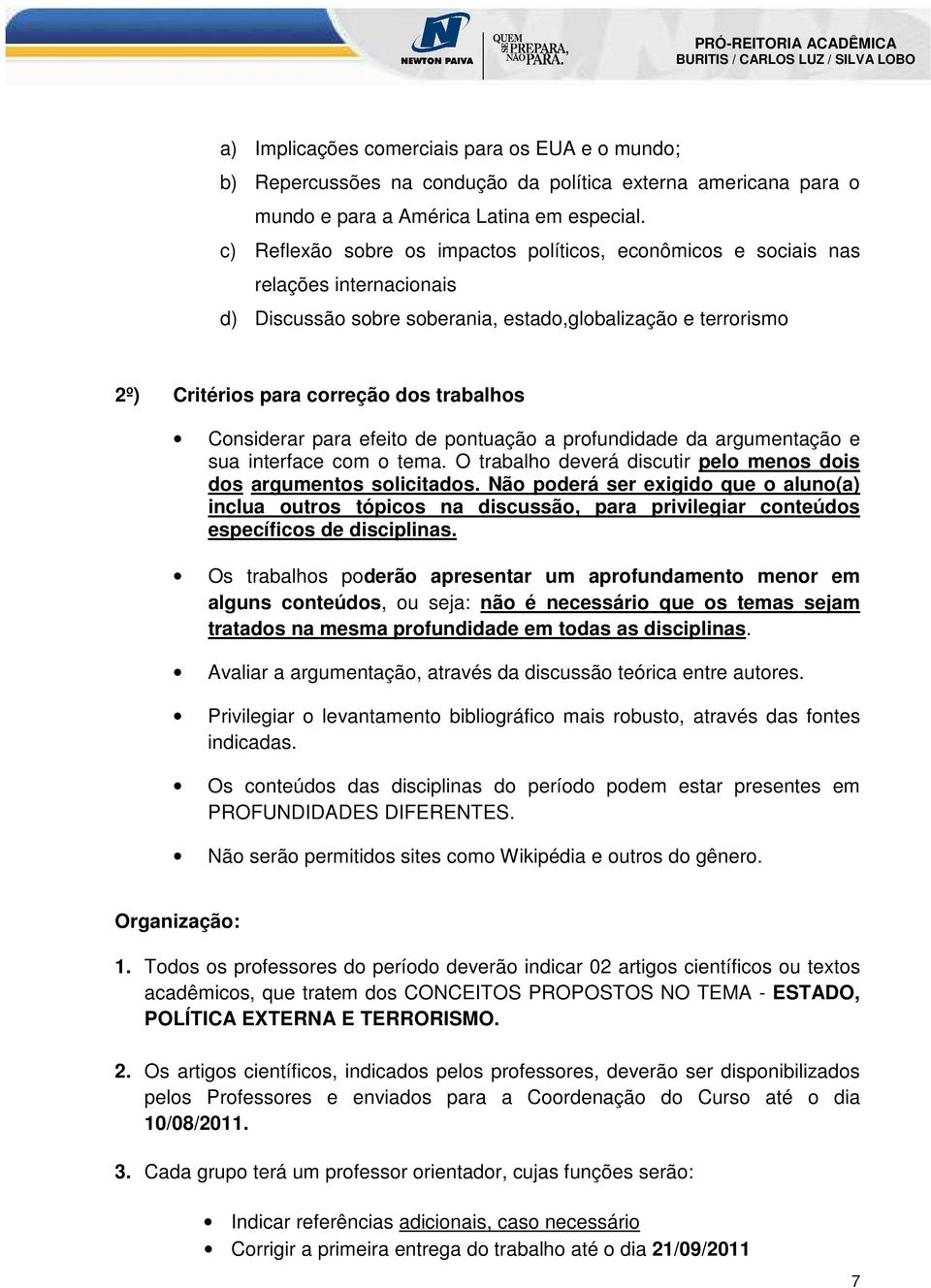 Considerar para efeito de pontuação a profundidade da argumentação e sua interface com o tema. O trabalho deverá discutir pelo menos dois dos argumentos solicitados.