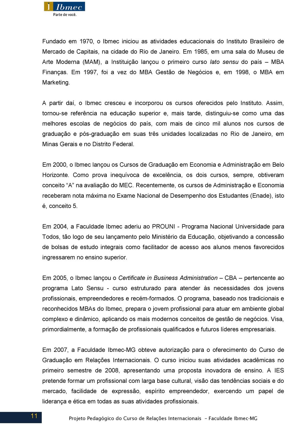 A partir daí, o Ibmec cresceu e incorporou os cursos oferecidos pelo Instituto.