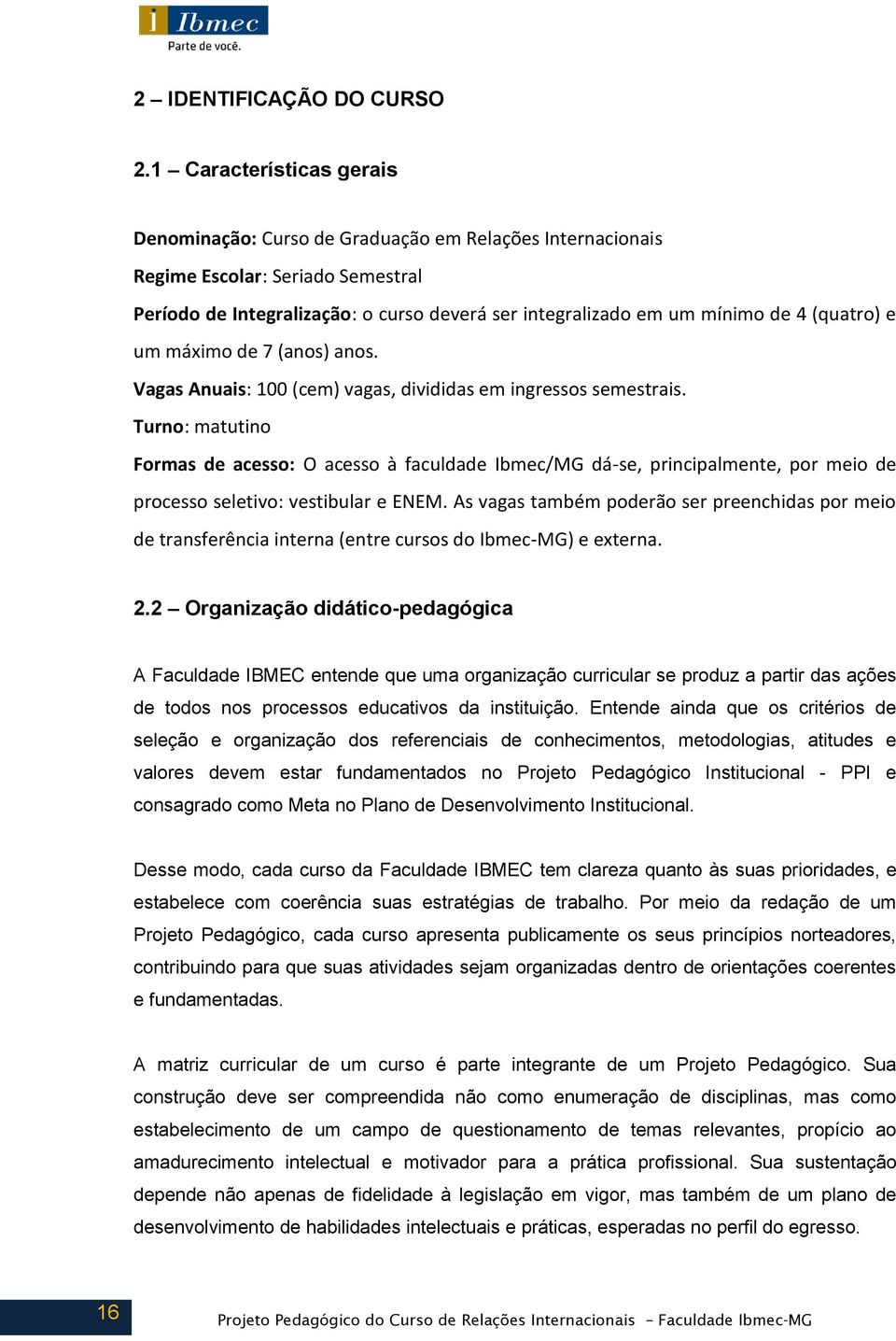 (quatro) e um máximo de 7 (anos) anos. Vagas Anuais: 100 (cem) vagas, divididas em ingressos semestrais.