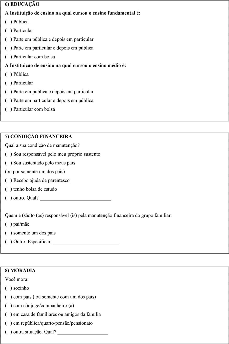 Particular com bolsa 7) CONDIÇÃO FINANCEIRA Qual a sua condição de manutenção?