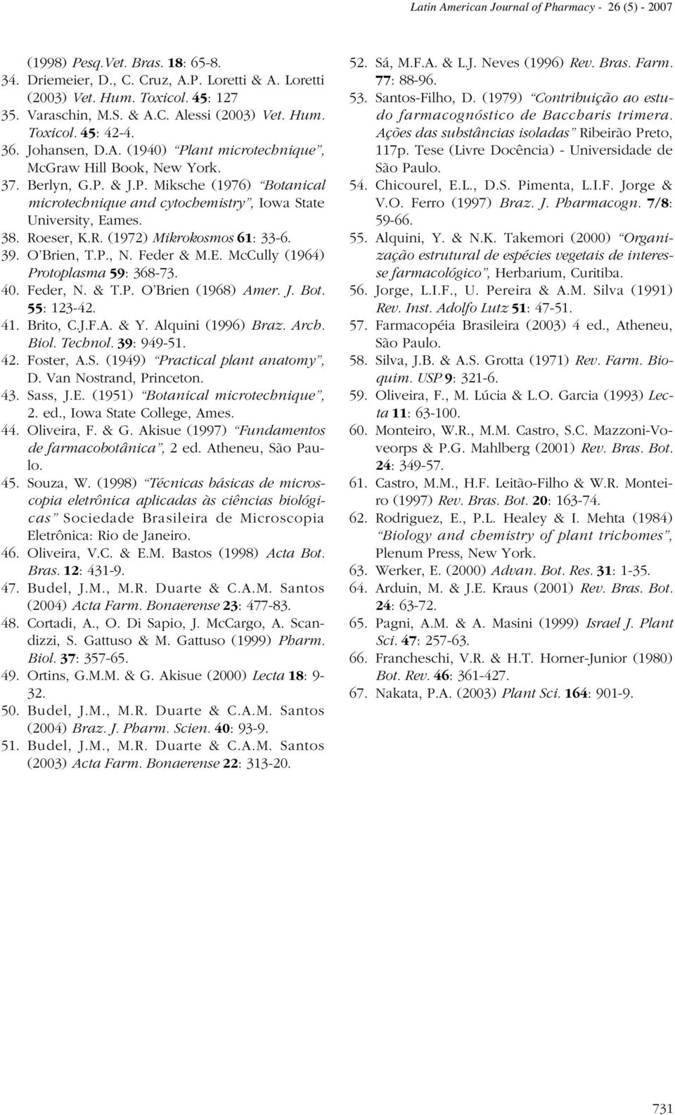 38. Roeser, K.R. (1972) Mikrokosmos 61: 33-6. 39. O Brien, T.P., N. Feder & M.E. McCully (1964) Protoplasma 59: 368-73. 40. Feder, N. & T.P. O Brien (1968) Amer. J. Bot. 55: 123-42. 41. Brito, C.J.F.A. & Y.