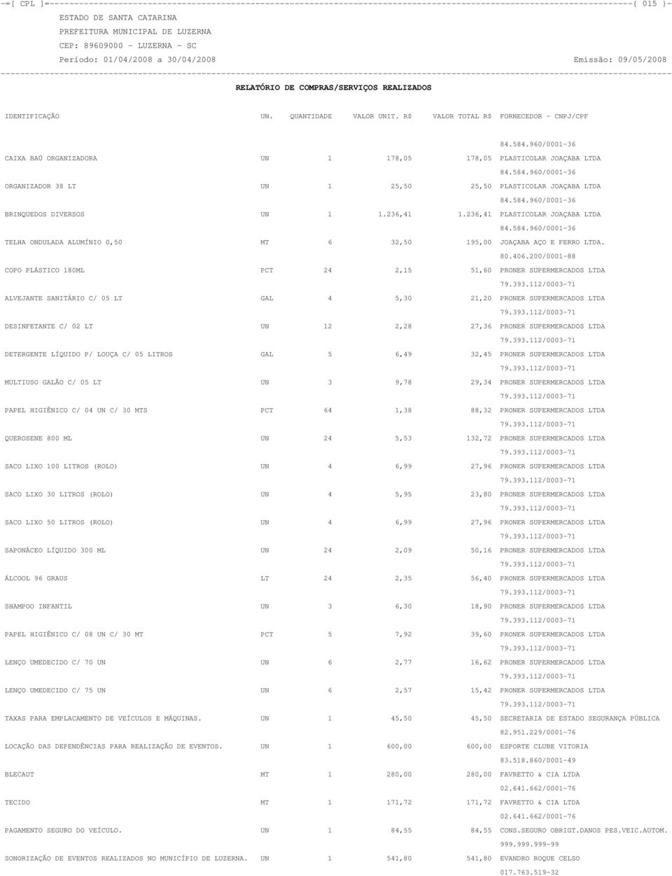 236,41 1.236,41 PLASTICOLAR JOAÇABA LTDA 84.584.960/0001-36 TELHA ONDULADA ALUMÍNIO 0,50 MT 6 32,50 195,00 JOAÇABA AÇO E FERRO LTDA. 80.406.