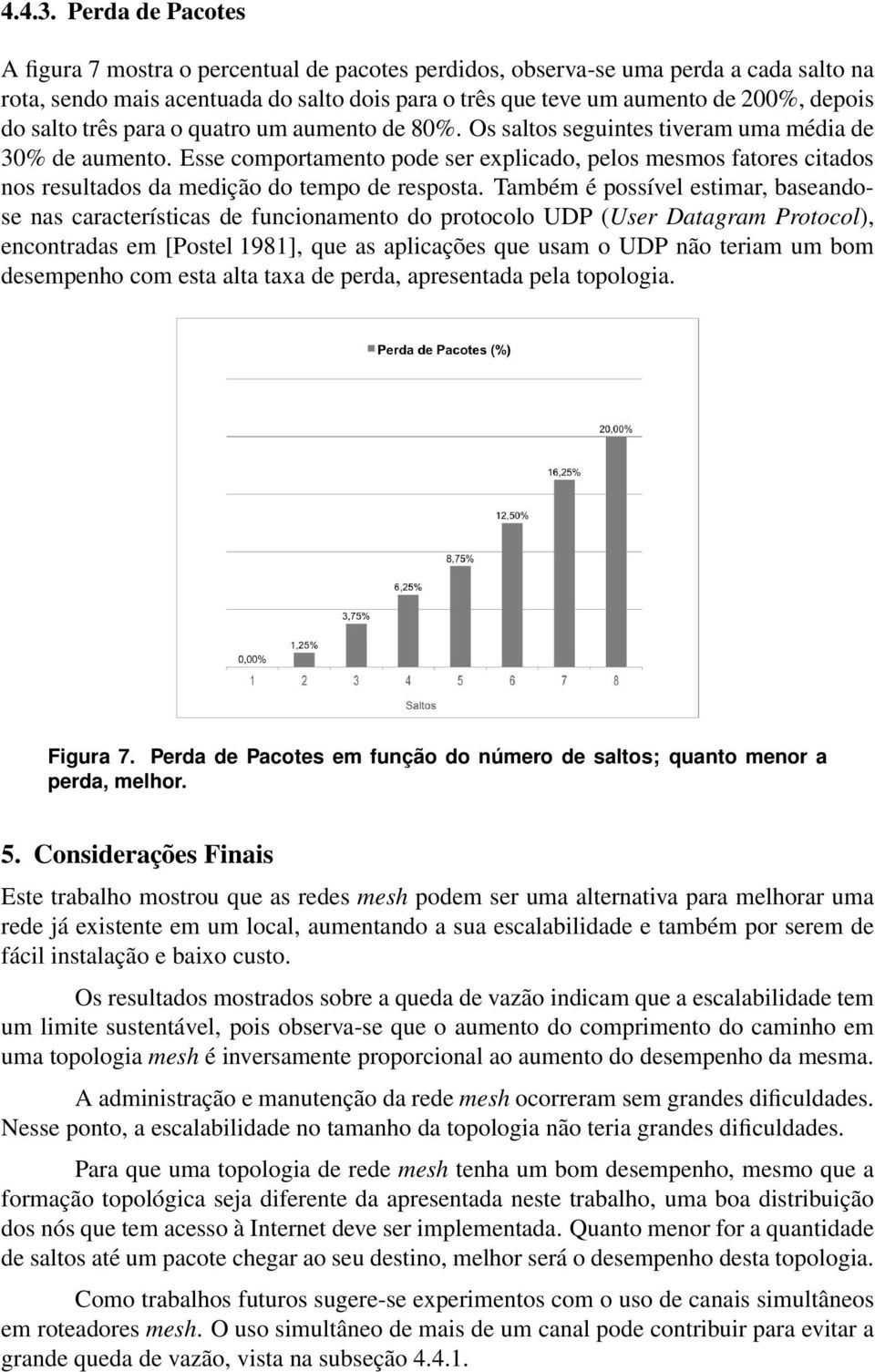 salto três para o quatro um aumento de 80%. Os saltos seguintes tiveram uma média de 30% de aumento.