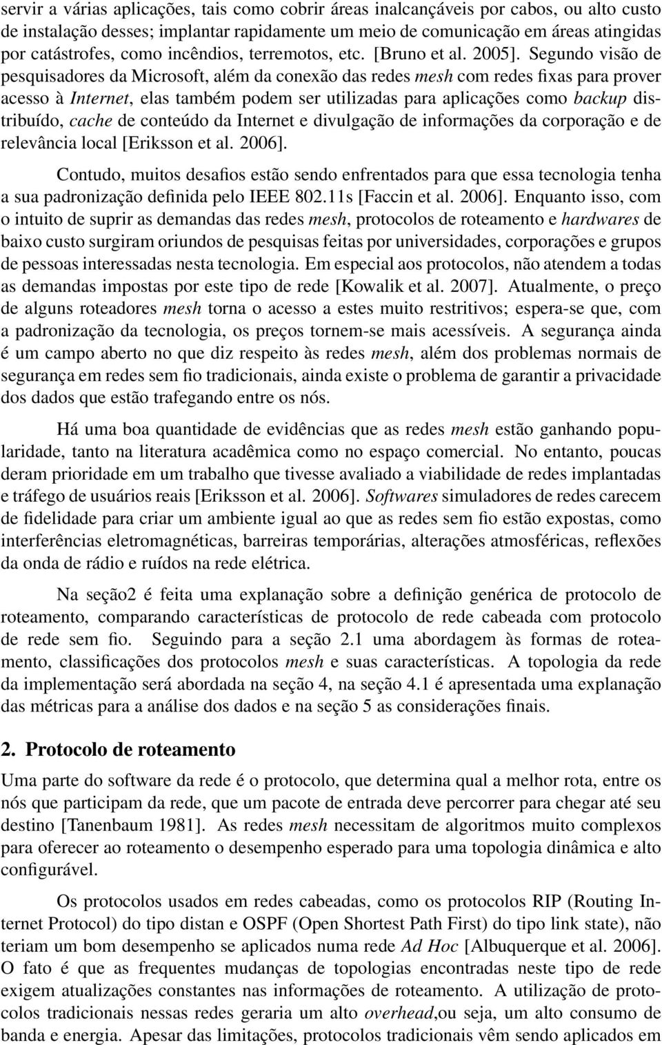 Segundo visão de pesquisadores da Microsoft, além da conexão das redes mesh com redes fixas para prover acesso à Internet, elas também podem ser utilizadas para aplicações como backup distribuído,