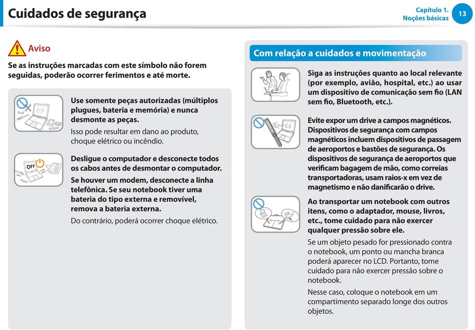 Desligue o computador e desconecte todos os cabos antes de desmontar o computador. Se houver um modem, desconecte a linha telefônica.