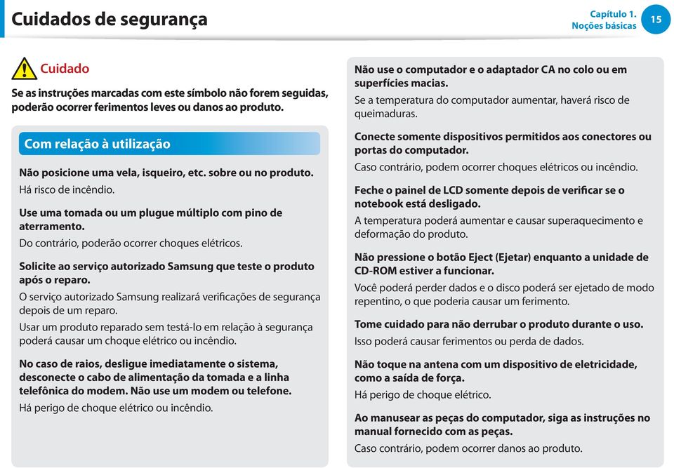 Com relação à utilização Não posicione uma vela, isqueiro, etc. sobre ou no produto. Há risco de incêndio. Use uma tomada ou um plugue múltiplo com pino de aterramento.