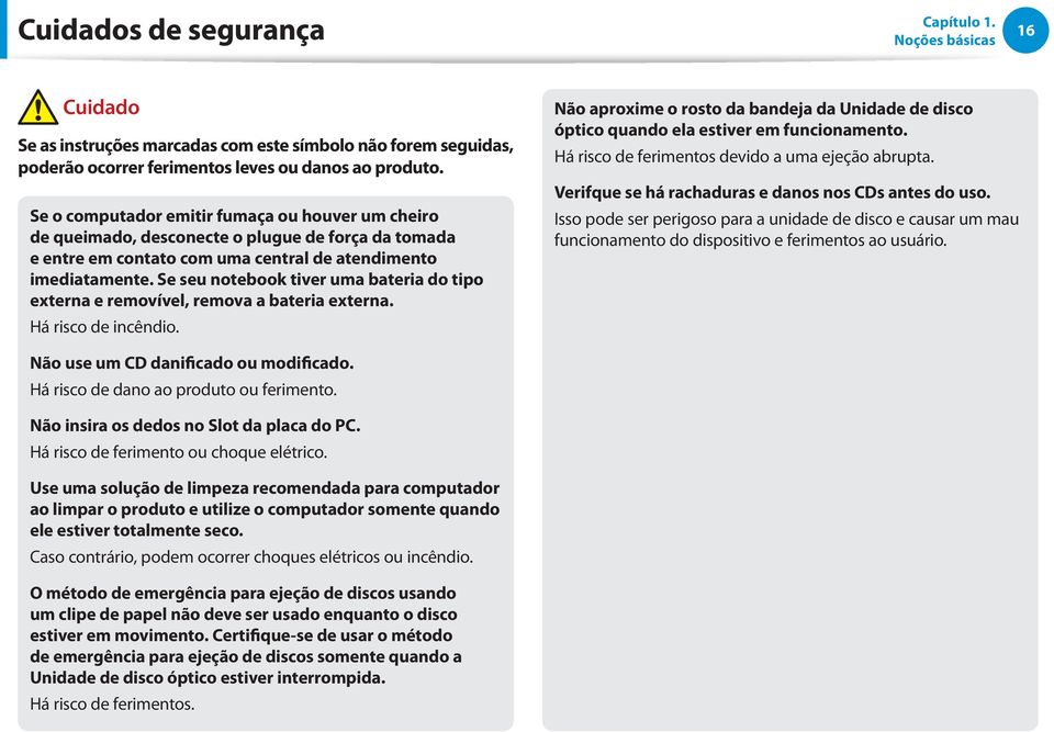 Se seu notebook tiver uma bateria do tipo externa e removível, remova a bateria externa. Há risco de incêndio.