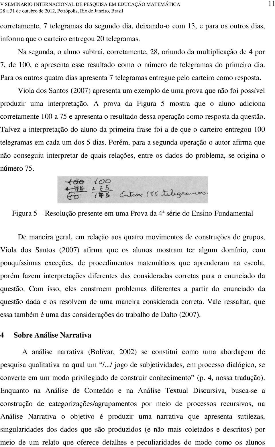 Para os outros quatro dias apresenta 7 telegramas entregue pelo carteiro como resposta. Viola dos Santos (2007) apresenta um exemplo de uma prova que não foi possível produzir uma interpretação.