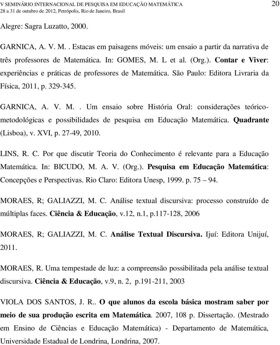 Quadrante (Lisboa), v. XVI, p. 27-49, 2010. LINS, R. C. Por que discutir Teoria do Conhecimento é relevante para a Educação Matemática. In: BICUDO, M. A. V. (Org.). Pesquisa em Educação Matemática: Concepções e Perspectivas.