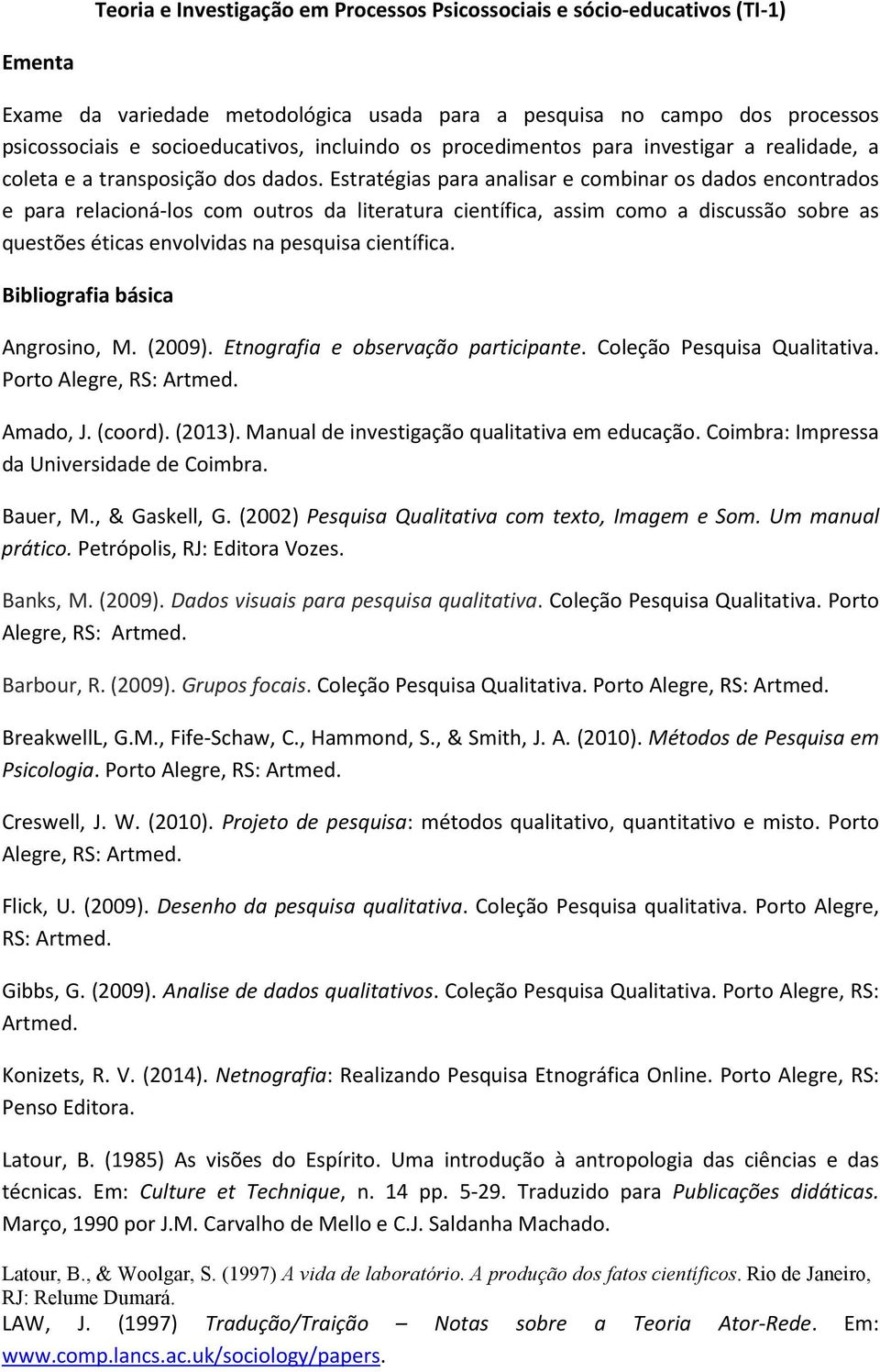 Estratégias para analisar e combinar os dados encontrados e para relacioná-los com outros da literatura científica, assim como a discussão sobre as questões éticas envolvidas na pesquisa científica.