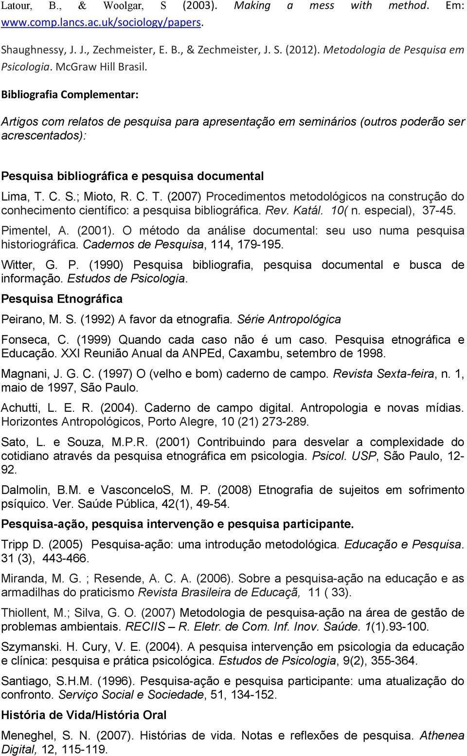 Bibliografia Complementar: Artigos com relatos de pesquisa para apresentação em seminários (outros poderão ser acrescentados): Pesquisa bibliográfica e pesquisa documental Lima, T.