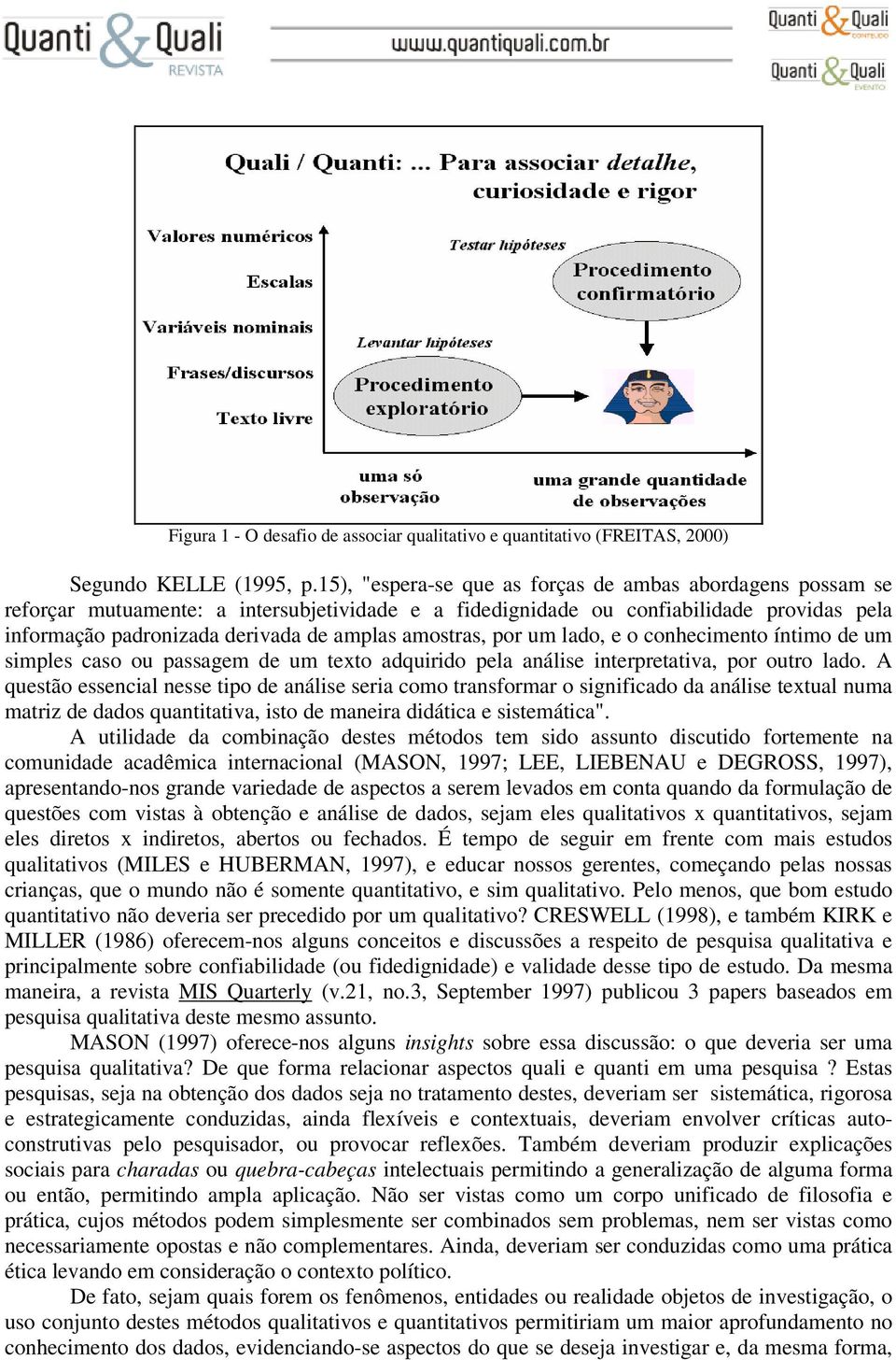 amostras, por um lado, e o conhecimento íntimo de um simples caso ou passagem de um texto adquirido pela análise interpretativa, por outro lado.