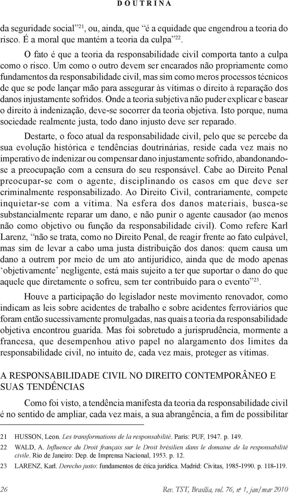 Um como o outro devem ser encarados não propriamente como fundamentos da responsabilidade civil, mas sim como meros processos técnicos de que se pode lançar mão para assegurar às vítimas o direito à