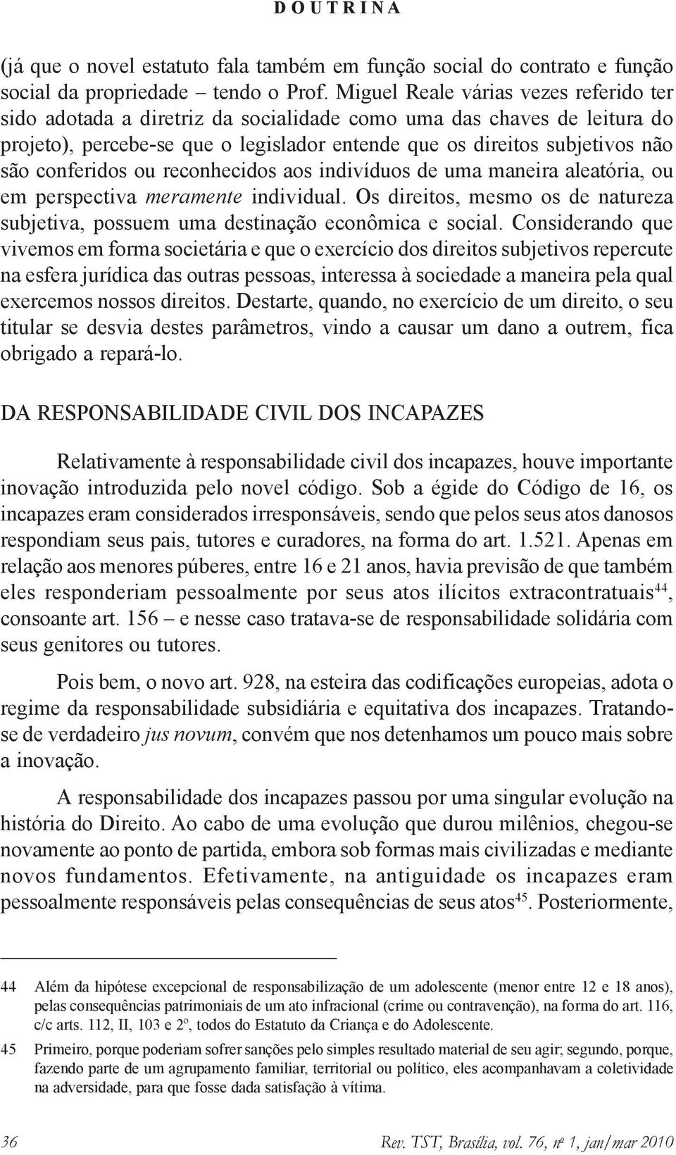 conferidos ou reconhecidos aos indivíduos de uma maneira aleatória, ou em perspectiva meramente individual. Os direitos, mesmo os de natureza subjetiva, possuem uma destinação econômica e social.