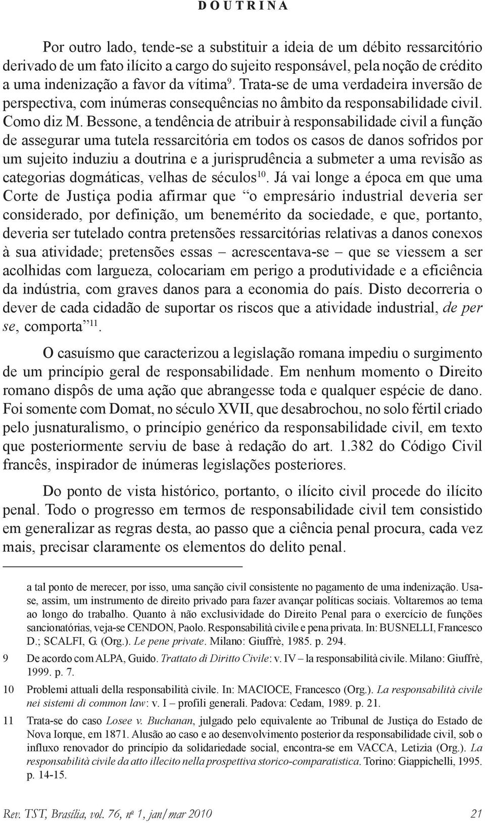 Bessone, a tendência de atribuir à responsabilidade civil a função de assegurar uma tutela ressarcitória em todos os casos de danos sofridos por um sujeito induziu a doutrina e a jurisprudência a