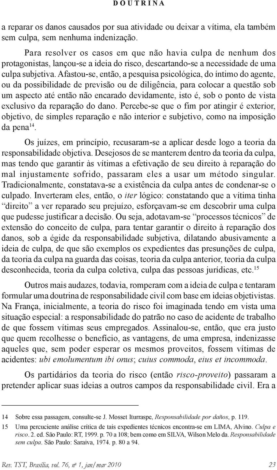 Afastou-se, então, a pesquisa psicológica, do íntimo do agente, ou da possibilidade de previsão ou de diligência, para colocar a questão sob um aspecto até então não encarado devidamente, isto é, sob