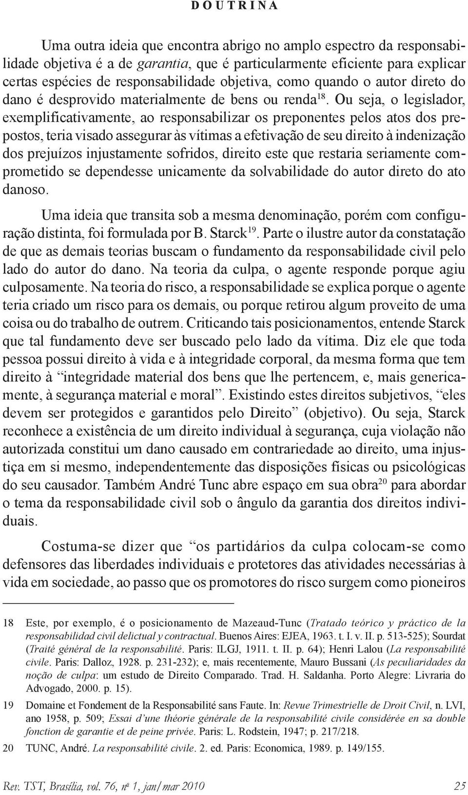 Ou seja, o legislador, exemplificativamente, ao responsabilizar os preponentes pelos atos dos prepostos, teria visado assegurar às vítimas a efetivação de seu direito à indenização dos prejuízos