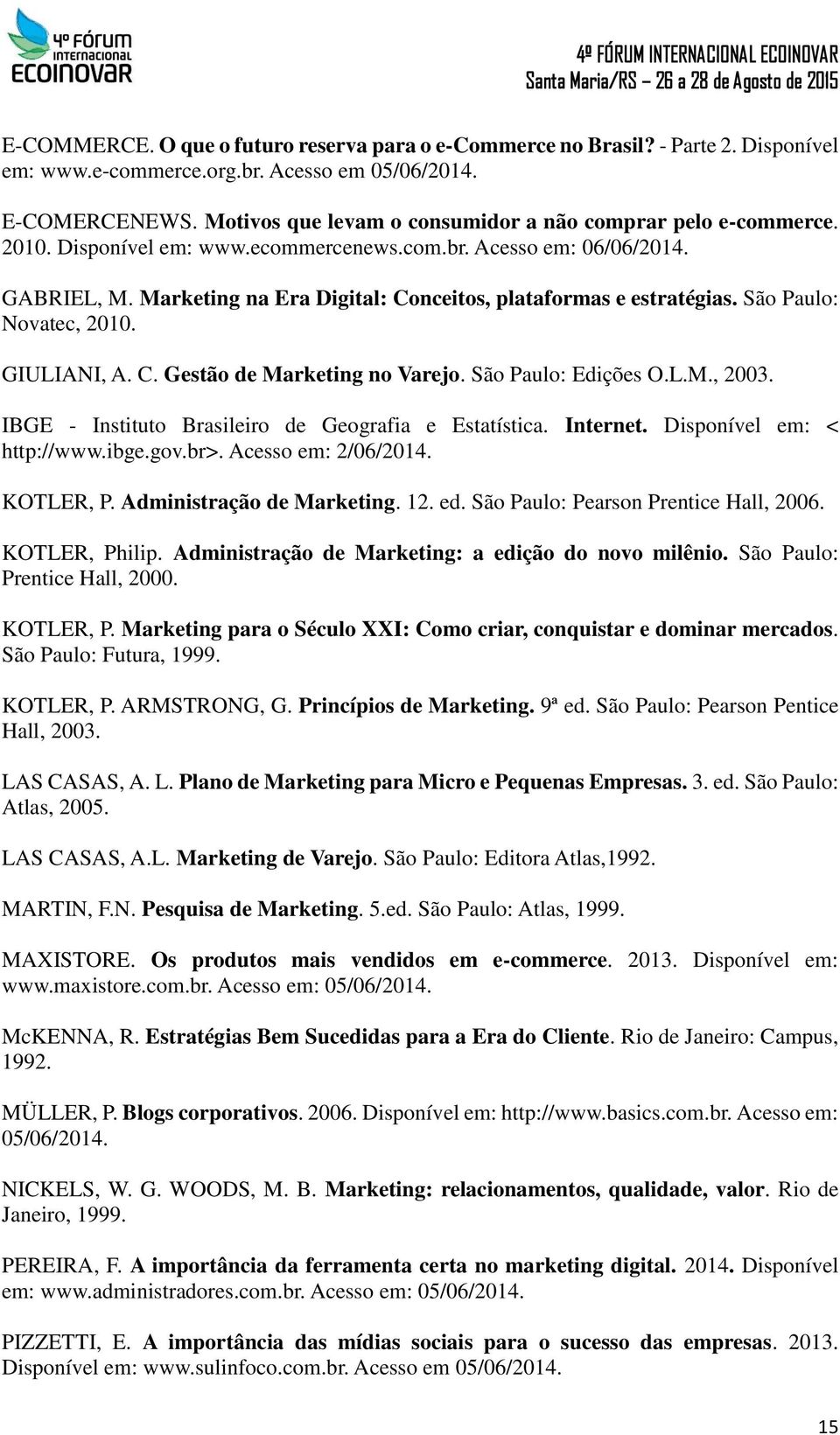 Marketing na Era Digital: Conceitos, plataformas e estratégias. São Paulo: Novatec, 2010. GIULIANI, A. C. Gestão de Marketing no Varejo. São Paulo: Edições O.L.M., 2003.