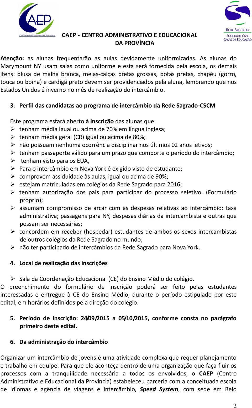 e cardigã preto devem ser providenciados pela aluna, lembrando que nos Estados Unidos é inverno no mês de realização do intercâmbio. 3.